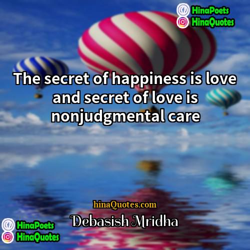 Debasish Mridha Quotes | The secret of happiness is love and